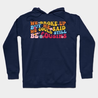 We Broke Up But He Said We Could Still Be Cousins Hoodie